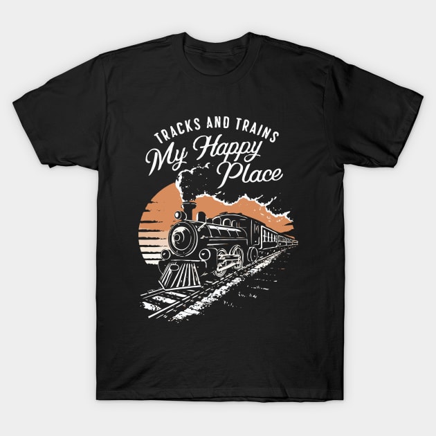 Tracks And Trains, My Happy Place. Train Lover T-Shirt by Chrislkf